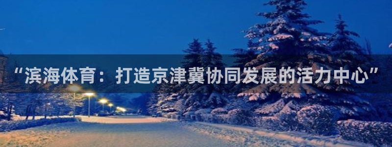 MK体育官网下载招商电话:“滨海体育:打造京津冀协同发展的活
